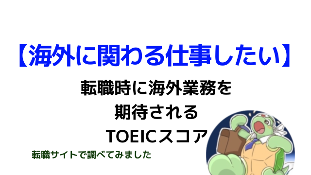 海外に関わる仕事で有利になるtoeicスコアを転職サイトで調べてみた カメのこうらブログ